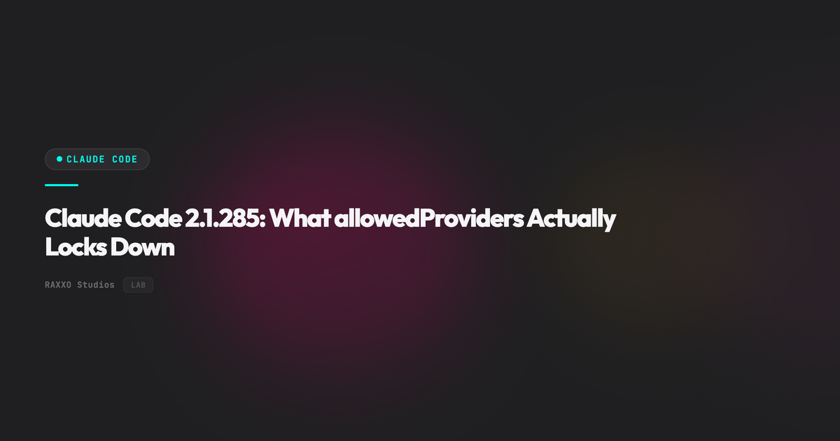 Claude Code 2.1.285: What allowedProviders Actually Locks Down