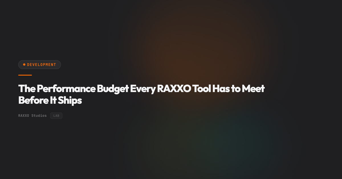 The Performance Budget Every RAXXO Tool Has to Meet Before It Ships