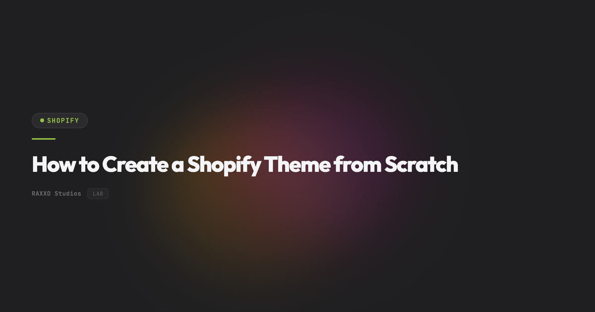 How to Create a Shopify Theme from Scratch | RAXXO Studios